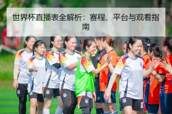 世界杯直播表全解析：赛程、平台与观看指南