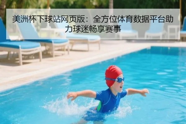 美洲杯下球站网页版：全方位体育数据平台助力球迷畅享赛事